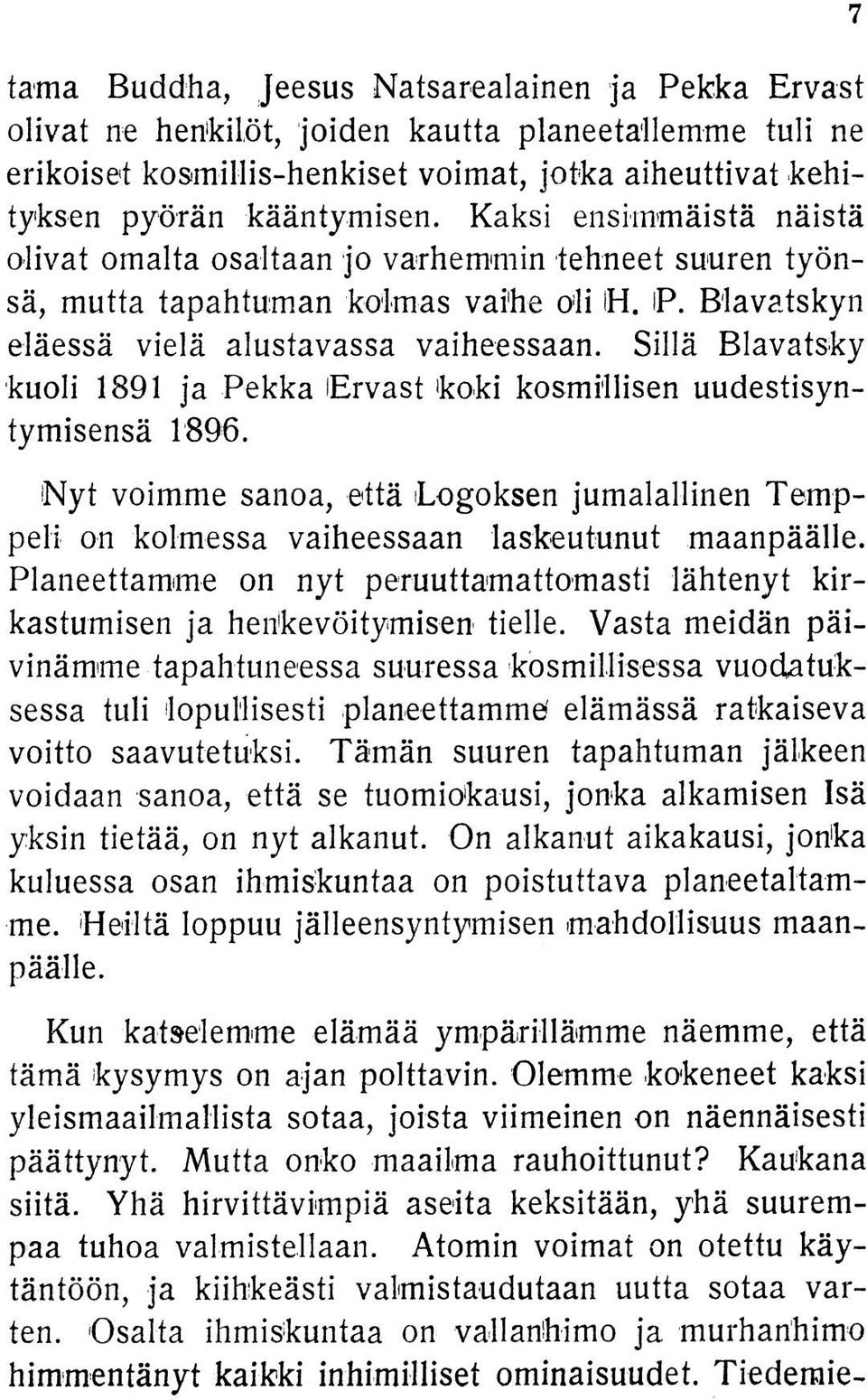 Sillä Blavatsky kuoli 1891 ja Pekka Ervast koki kosmillisen uudestisyntymisensä 1896. Nyt voimme sanoa, että Logoksen jumalallinen Temppeli on kolmessa vaiheessaan laskeutunut maanpäälle.