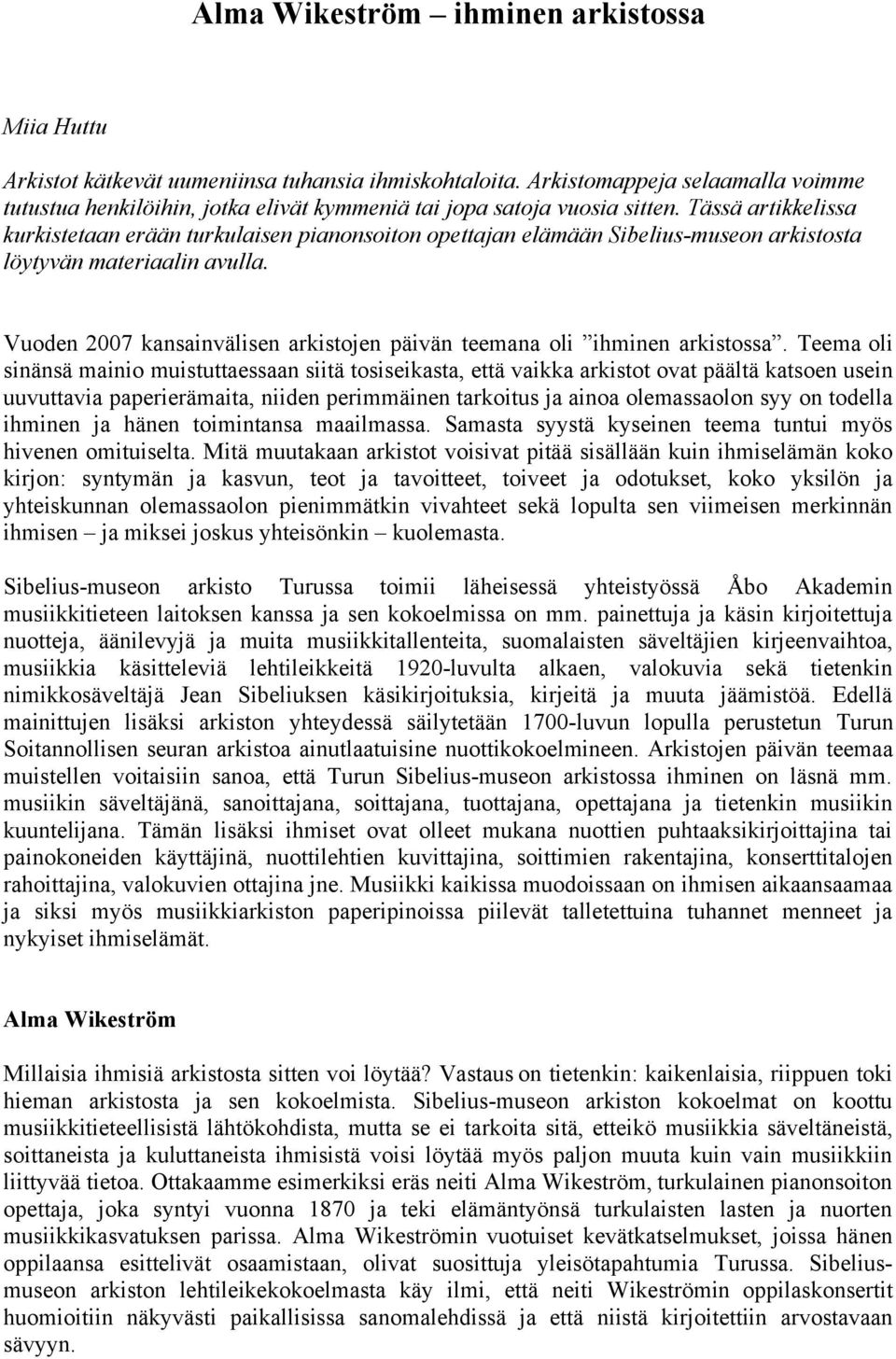 Tässä artikkelissa kurkistetaan erään turkulaisen pianonsoiton opettajan elämään Sibelius-museon arkistosta löytyvän materiaalin avulla.