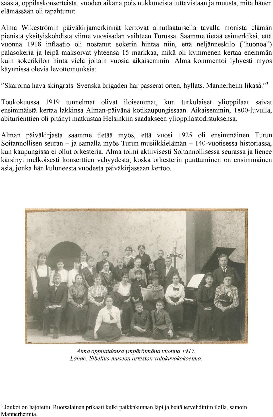 Saamme tietää esimerkiksi, että vuonna 1918 inflaatio oli nostanut sokerin hintaa niin, että neljänneskilo ( huonoa ) palasokeria ja leipä maksoivat yhteensä 15 markkaa, mikä oli kymmenen kertaa