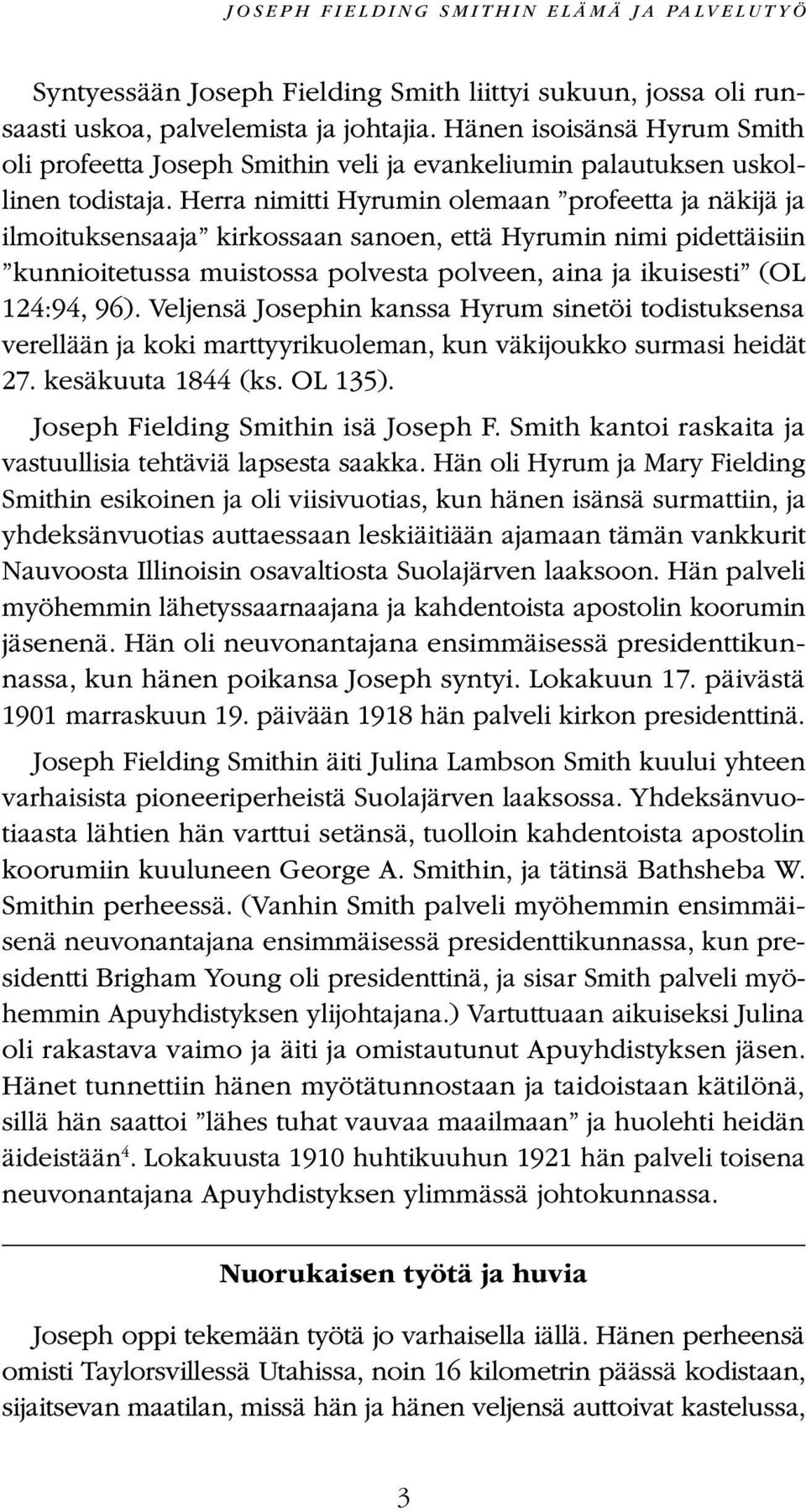 Herra nimitti Hyrumin olemaan profeetta ja näkijä ja ilmoituksensaaja kirkossaan sanoen, että Hyrumin nimi pidettäisiin kunnioitetussa muistossa polvesta polveen, aina ja ikuisesti (OL 124:94, 96).