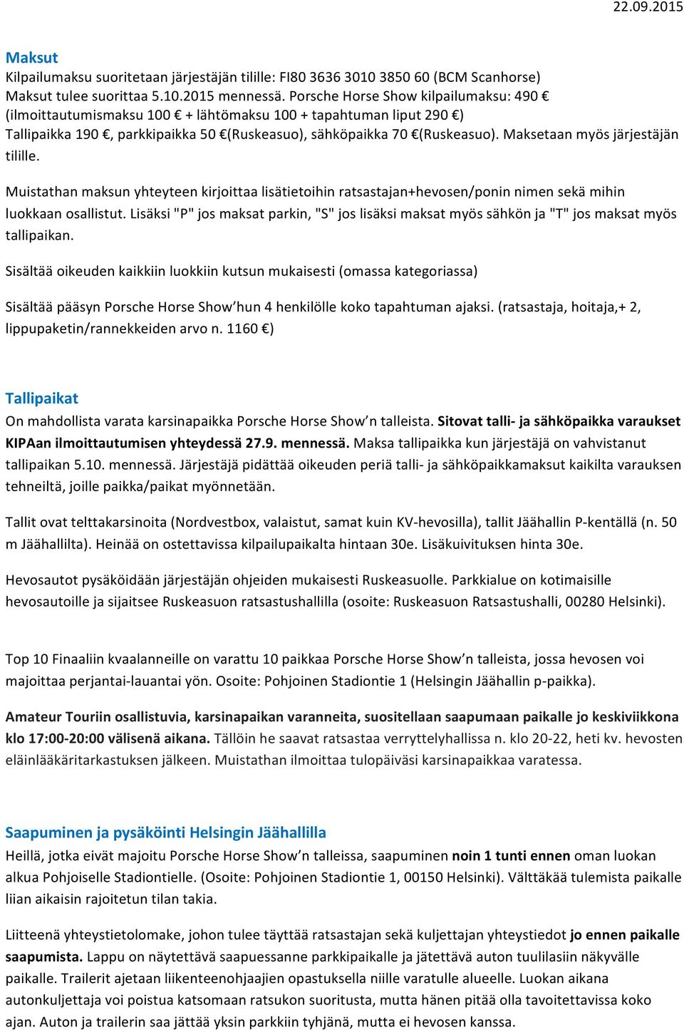 Maksetaan myös järjestäjän tilille. Muistathan maksun yhteyteen kirjoittaa lisätietoihin ratsastajan+hevosen/ponin nimen sekä mihin luokkaan osallistut.