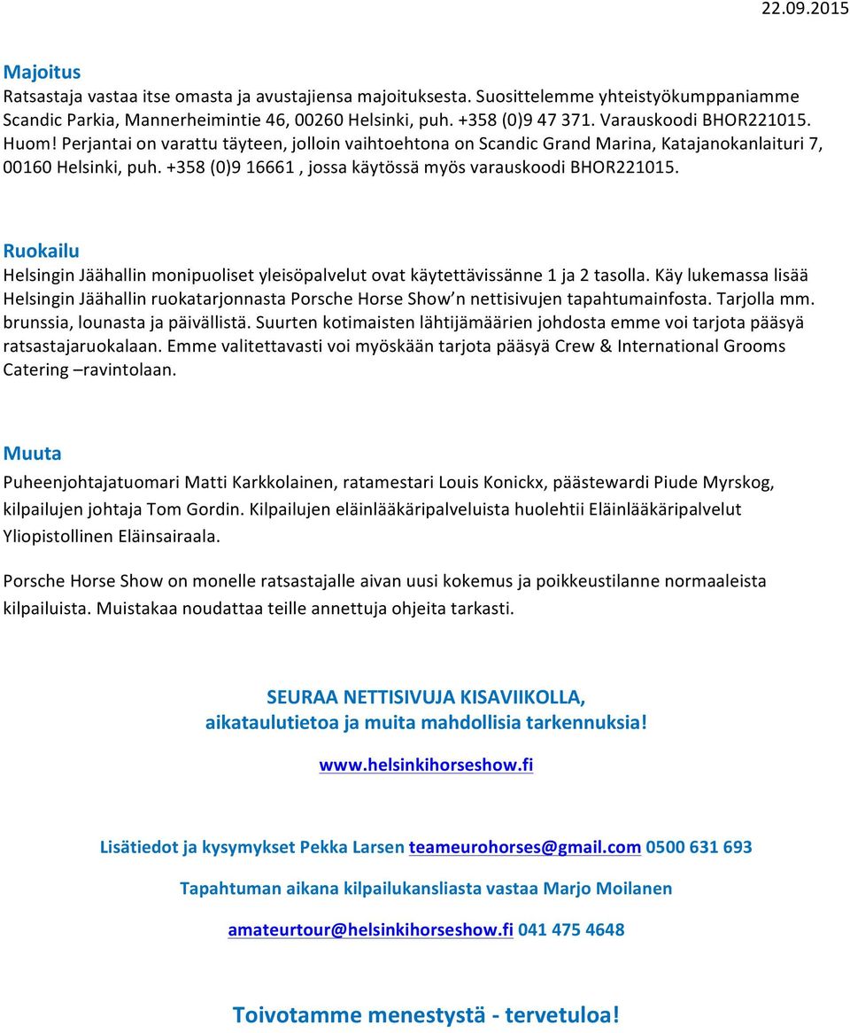 +358 (0)9 16661, jossa käytössä myös varauskoodi BHOR221015. Ruokailu Helsingin Jäähallin monipuoliset yleisöpalvelut ovat käytettävissänne 1 ja 2 tasolla.