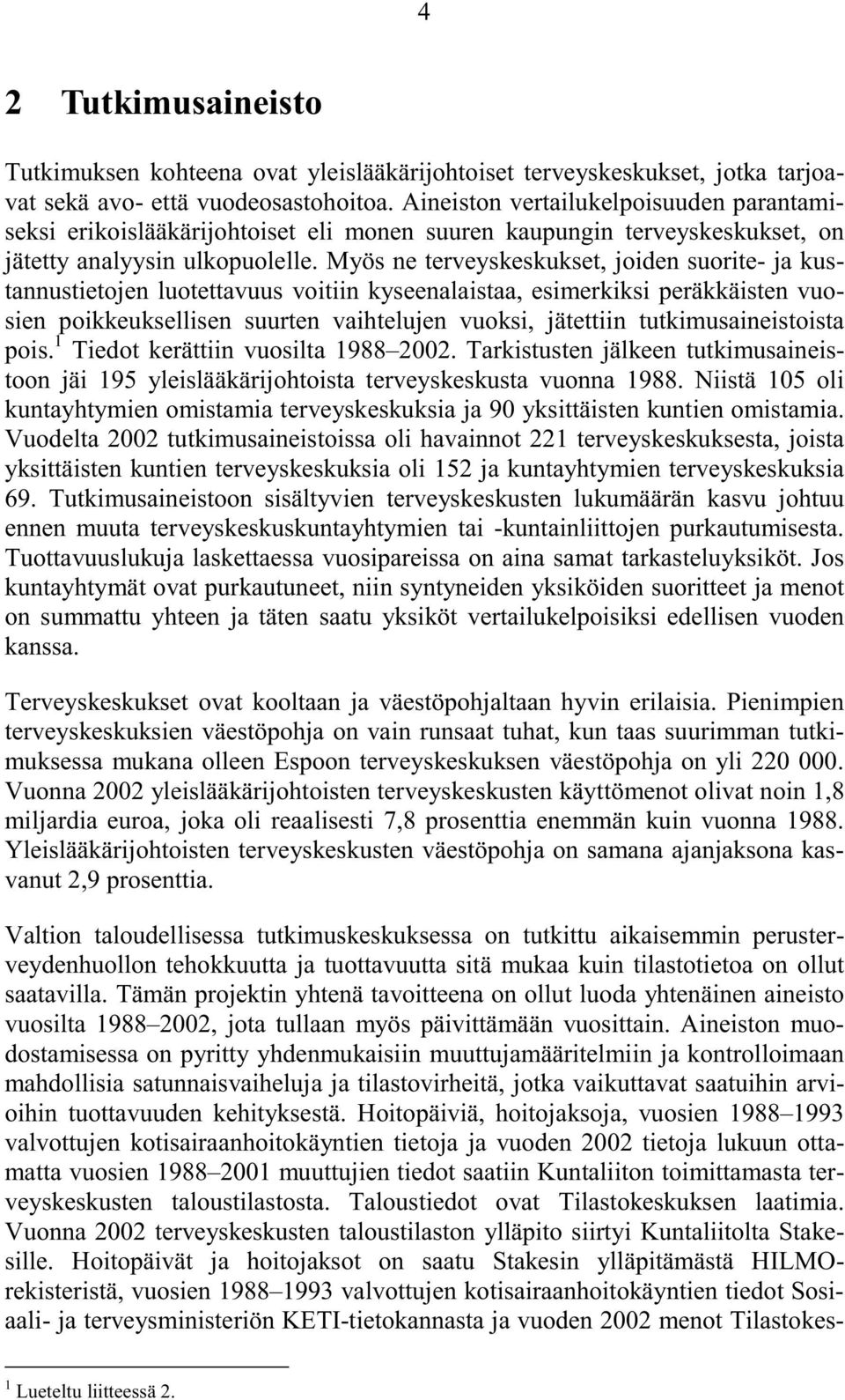 Myös ne terveyskeskukset, joiden suorite- ja kustannustietojen luotettavuus voitiin kyseenalaistaa, esimerkiksi peräkkäisten vuosien poikkeuksellisen suurten vaihtelujen vuoksi, jätettiin