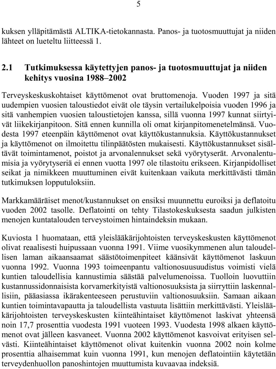 Vuoden 1997 ja sitä uudempien vuosien taloustiedot eivät ole täysin vertailukelpoisia vuoden 1996 ja sitä vanhempien vuosien taloustietojen kanssa, sillä vuonna 1997 kunnat siirtyivät