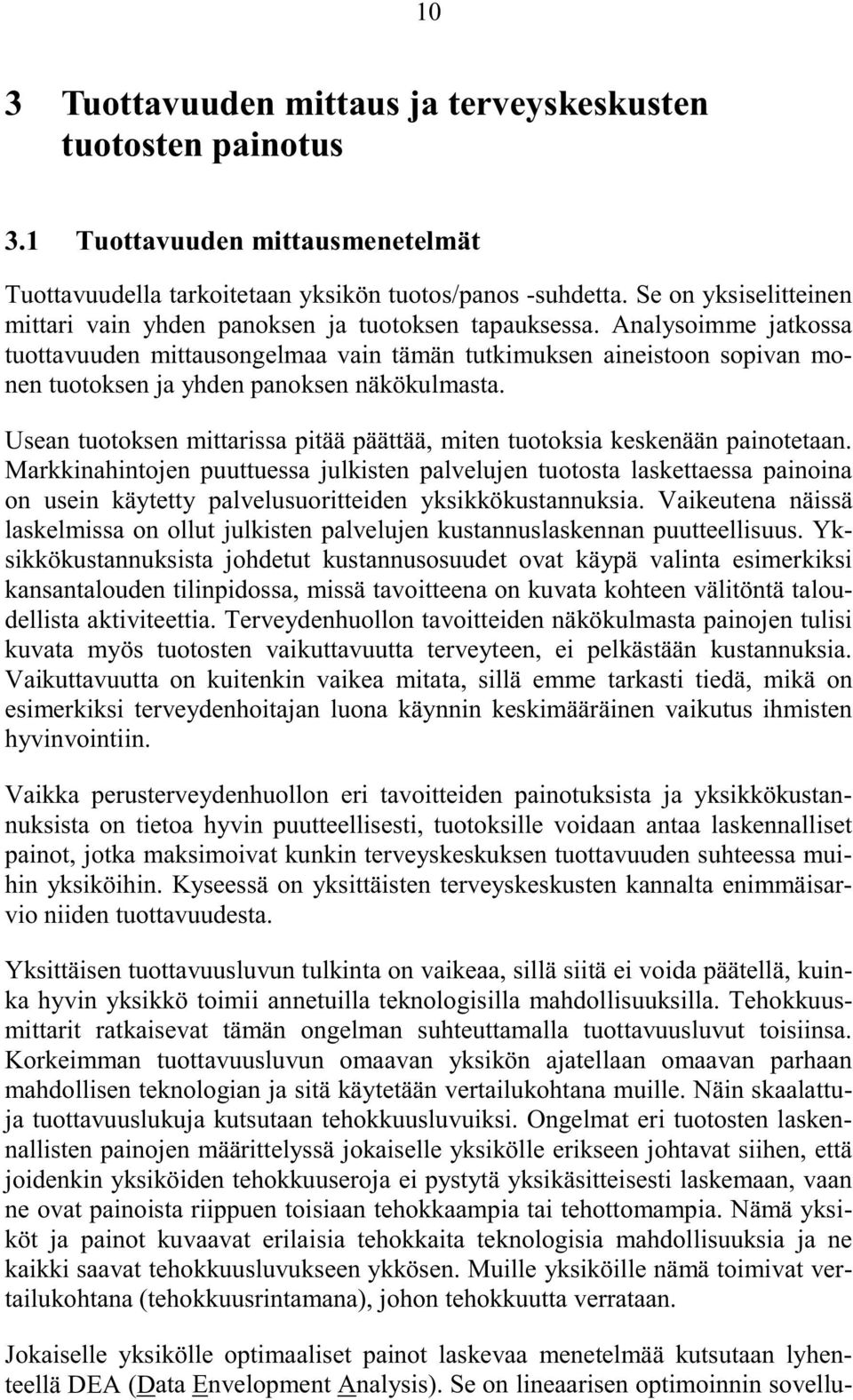 Analysoimme jatkossa tuottavuuden mittausongelmaa vain tämän tutkimuksen aineistoon sopivan monen tuotoksen ja yhden panoksen näkökulmasta.