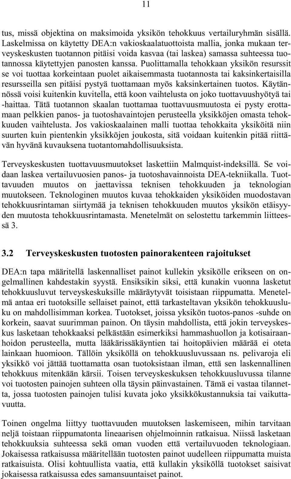 Puolittamalla tehokkaan yksikön resurssit se voi tuottaa korkeintaan puolet aikaisemmasta tuotannosta tai kaksinkertaisilla resursseilla sen pitäisi pystyä tuottamaan myös kaksinkertainen tuotos.