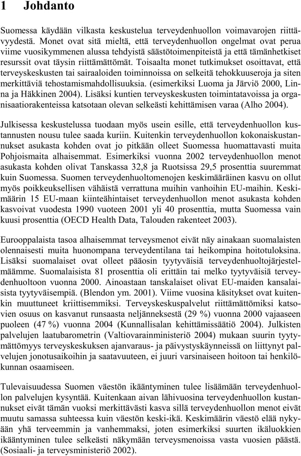 Toisaalta monet tutkimukset osoittavat, että terveyskeskusten tai sairaaloiden toiminnoissa on selkeitä tehokkuuseroja ja siten merkittäviä tehostamismahdollisuuksia.