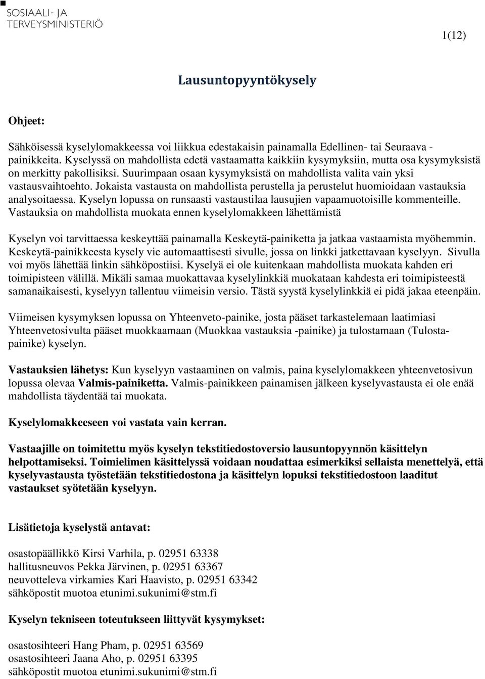 Jokaista vastausta on mahdollista perustella ja perustelut huomioidaan vastauksia analysoitaessa. Kyselyn lopussa on runsaasti vastaustilaa lausujien vapaamuotoisille kommenteille.