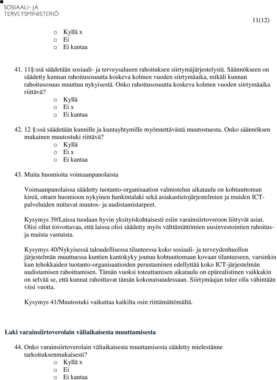 o Kyllä o Ei x o Ei kantaa 42. 12 :ssä säädetään kunnille ja kuntayhtymille myönnettävästä muutostuesta. Onko säännöksen mukainen muutostuki riittävä? o Kyllä o Ei x o Ei kantaa 43.