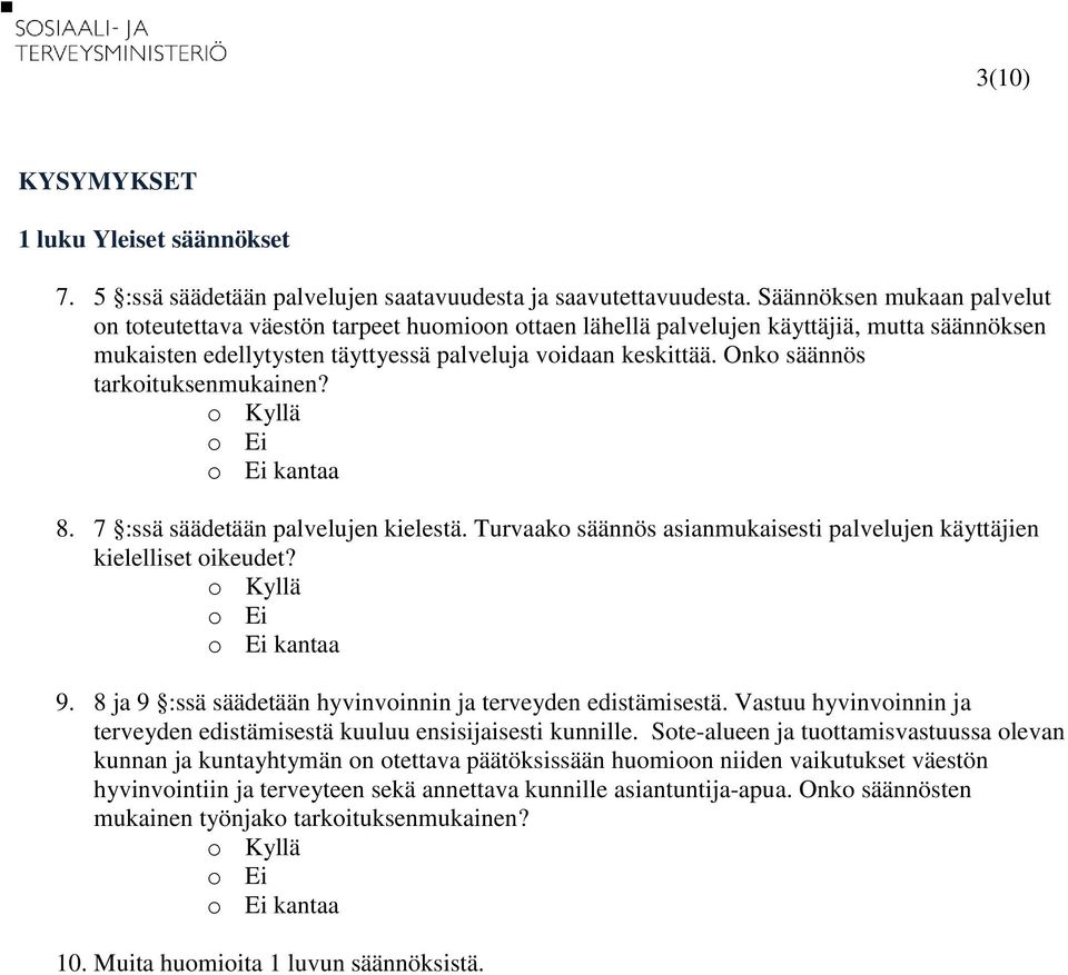 Onko säännös tarkoituksenmukainen? o Kyllä o Ei o Ei kantaa 8. 7 :ssä säädetään palvelujen kielestä. Turvaako säännös asianmukaisesti palvelujen käyttäjien kielelliset oikeudet?