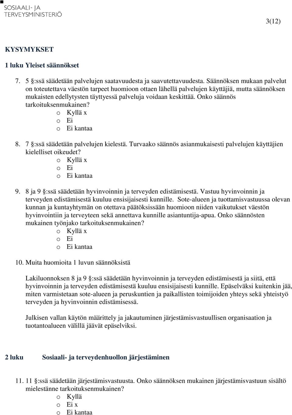 Onko säännös tarkoituksenmukainen? o Kyllä x o Ei o Ei kantaa 8. 7 :ssä säädetään palvelujen kielestä. Turvaako säännös asianmukaisesti palvelujen käyttäjien kielelliset oikeudet?