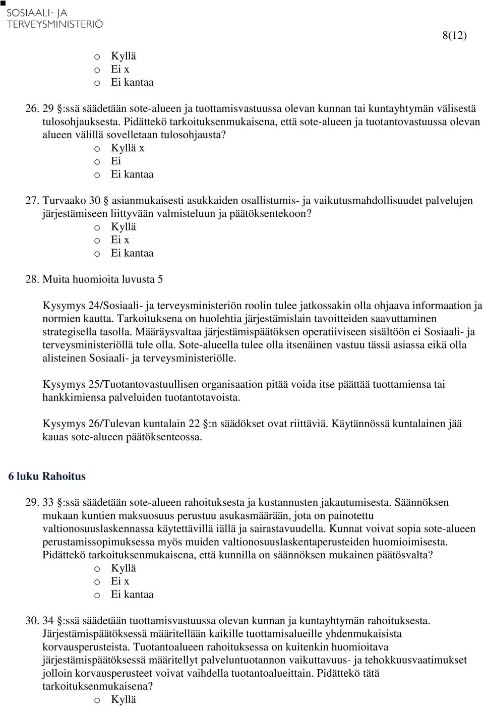 Turvaako 30 asianmukaisesti asukkaiden osallistumis- ja vaikutusmahdollisuudet palvelujen järjestämiseen liittyvään valmisteluun ja päätöksentekoon? o Kyllä o Ei x o Ei kantaa 28.