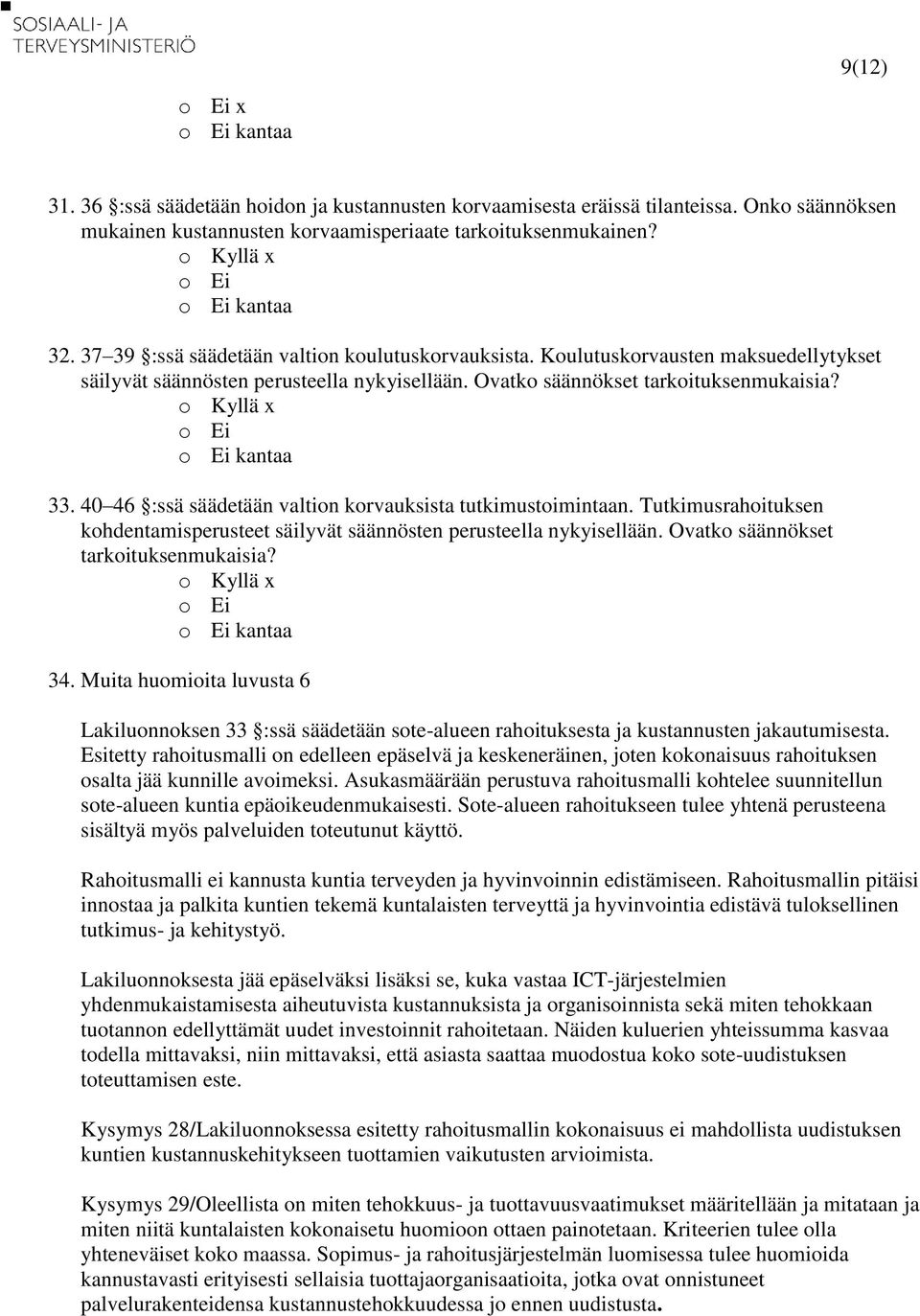 Ovatko säännökset tarkoituksenmukaisia? o Kyllä x o Ei o Ei kantaa 33. 40 46 :ssä säädetään valtion korvauksista tutkimustoimintaan.