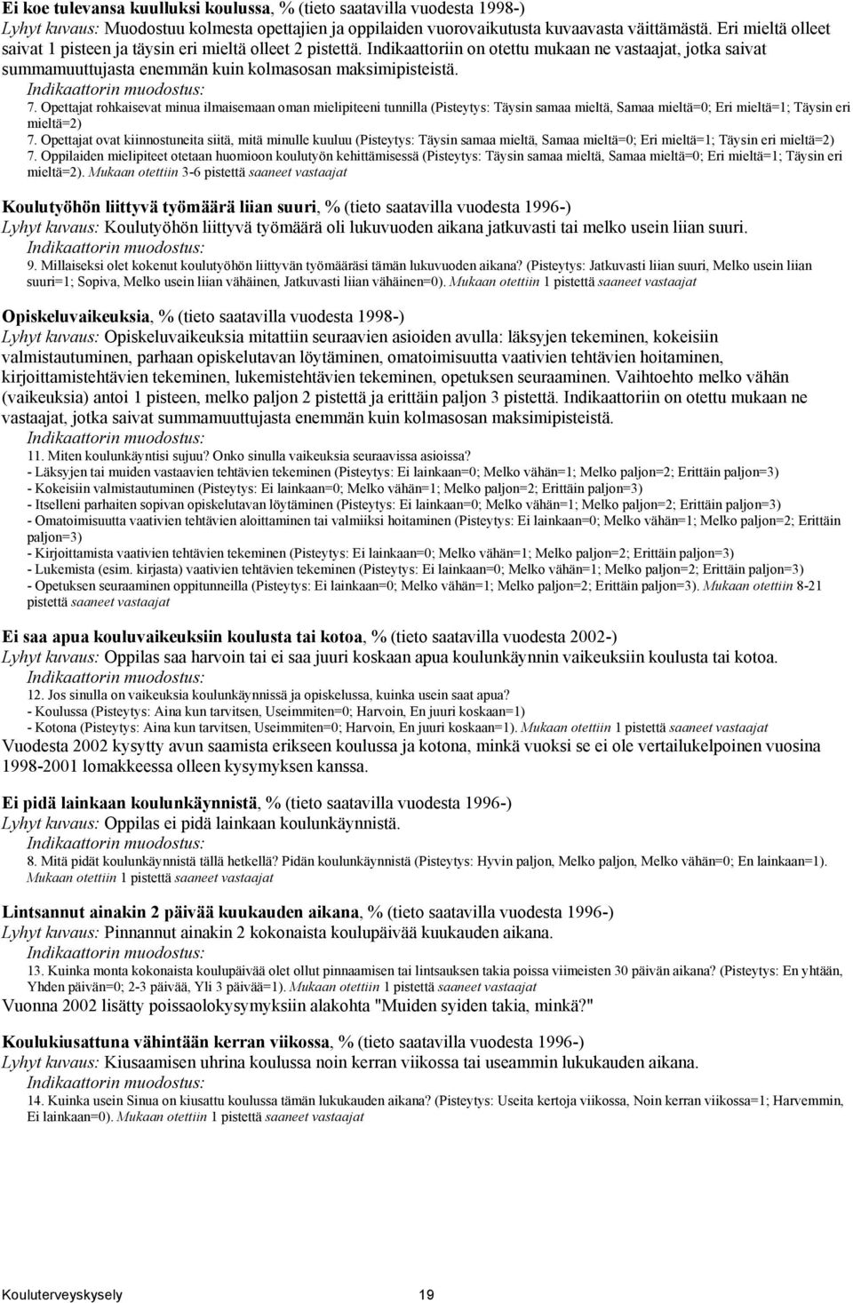 Opettajat rohkaisevat minua ilmaisemaan oman mielipiteeni tunnilla (Pisteytys: Täysin samaa mieltä, Samaa mieltä=0; Eri mieltä=1; Täysin eri mieltä=2) 7.