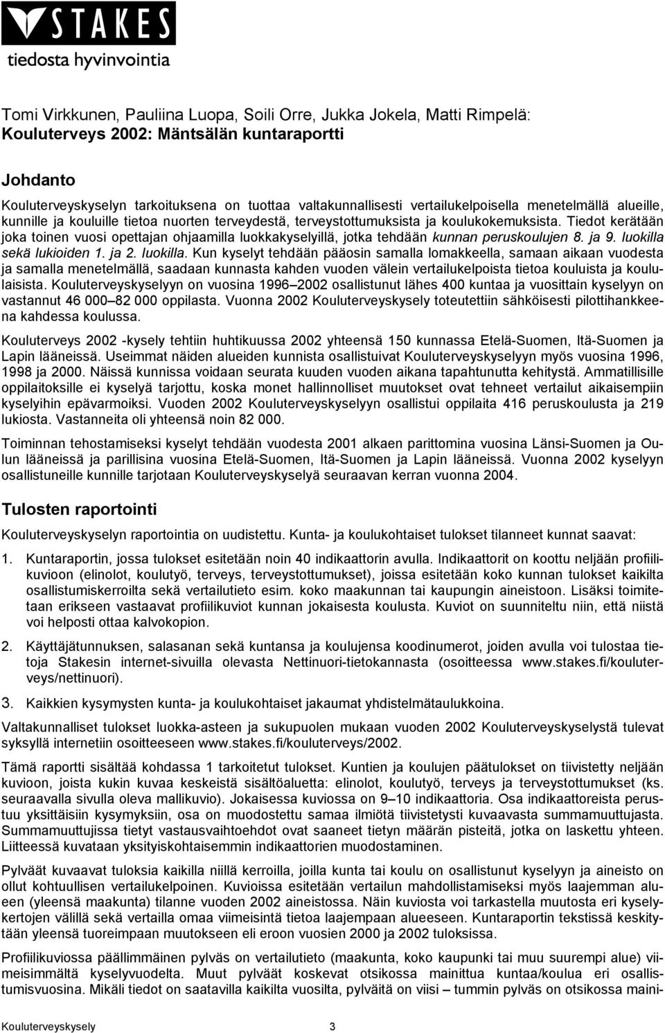 Tiedot kerätään joka toinen vuosi opettajan ohjaamilla luokkakyselyillä, jotka tehdään kunnan peruskoulujen 8. ja 9. luokilla 