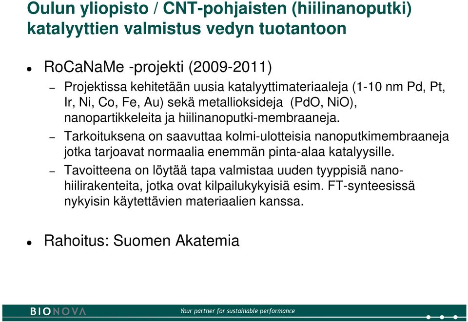 Tarkoituksena on saavuttaa kolmi-ulotteisia nanoputkimembraaneja jotka tarjoavat normaalia enemmän pinta-alaa katalyysille.