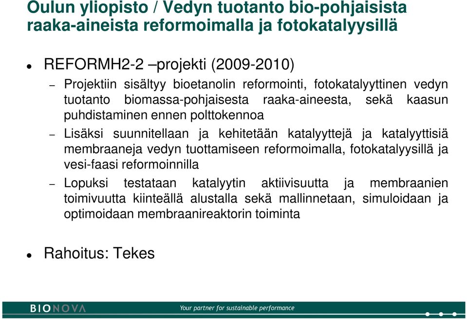 suunnitellaan ja kehitetään katalyyttejä ja katalyyttisiä membraaneja vedyn tuottamiseen reformoimalla, fotokatalyysillä ja vesi-faasi reformoinnilla Lopuksi