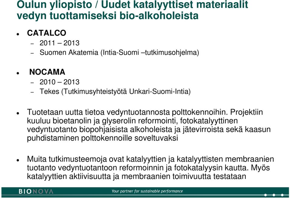 Projektiin kuuluu bioetanolin ja glyserolin reformointi, fotokatalyyttinen vedyntuotanto biopohjaisista alkoholeista ja jätevirroista sekä kaasun puhdistaminen