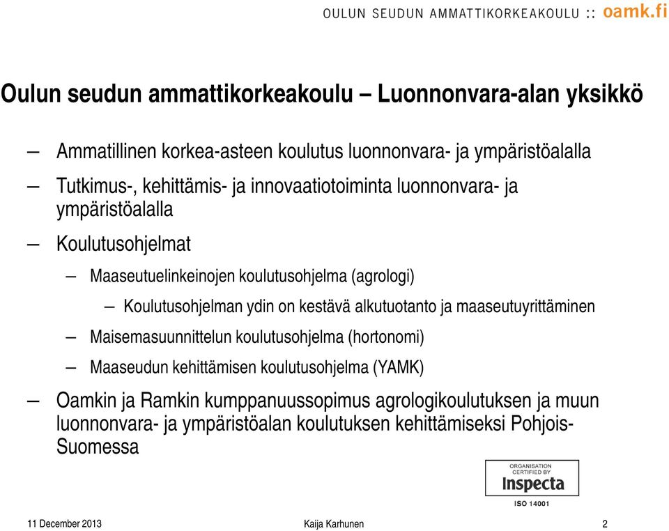 alkutuotanto ja maaseutuyrittäminen Maisemasuunnittelun koulutusohjelma (hortonomi) Maaseudun kehittämisen koulutusohjelma (YAMK) Oamkin ja Ramkin