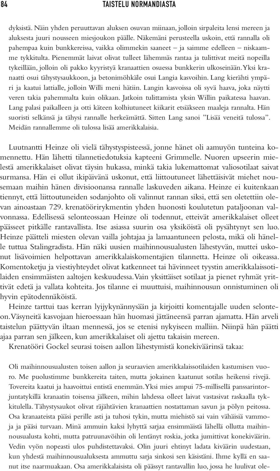 Pienemmät laivat olivat tulleet lähemmäs rantaa ja tulittivat meitä nopeilla tykeillään, jolloin oli pakko kyyristyä kranaattien osuessa bunkkerin ulkoseinään.