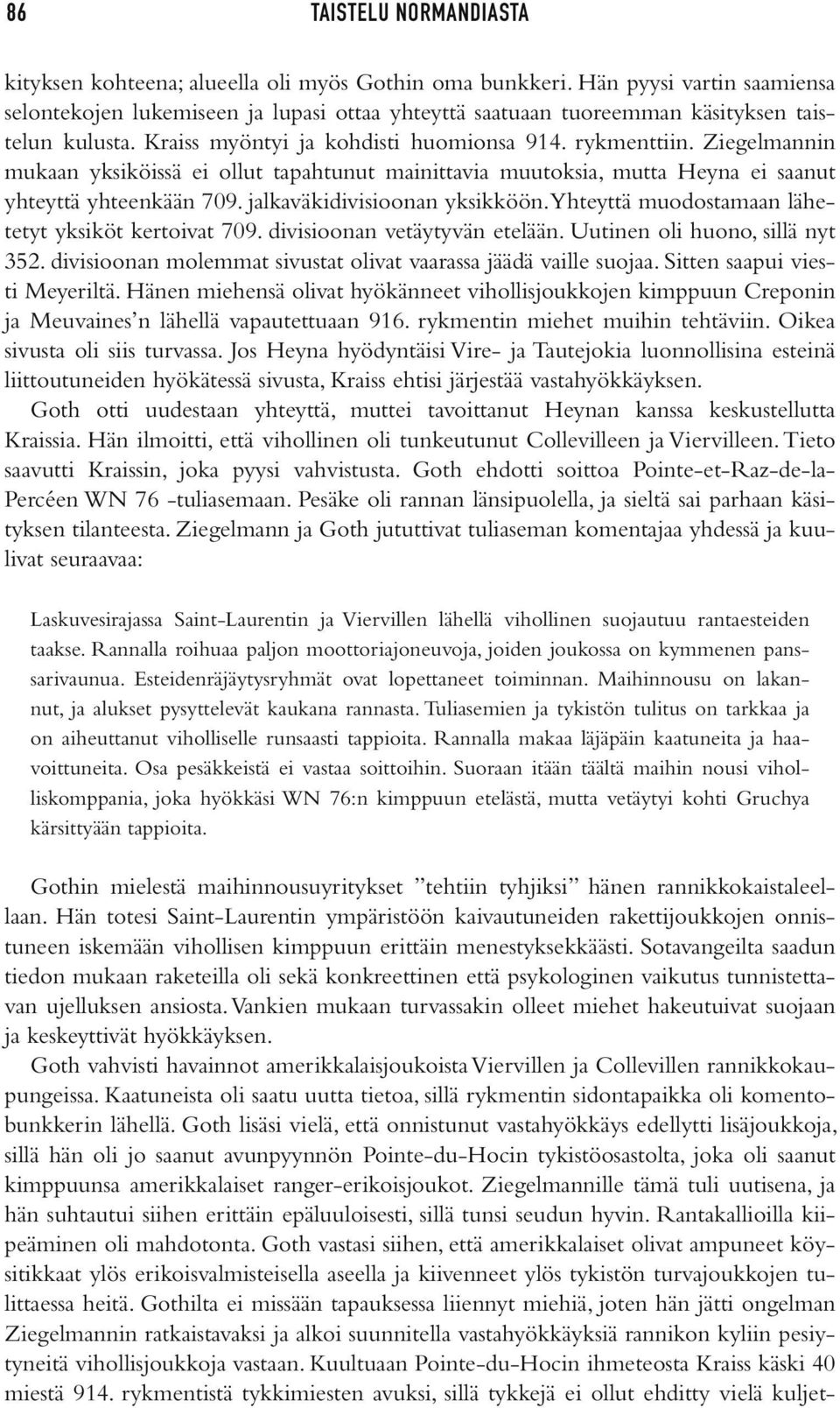 Ziegelmannin mukaan yksiköissä ei ollut tapahtunut mainittavia muutoksia, mutta Heyna ei saanut yhteyttä yhteenkään 709. jalkaväkidivisioonan yksikköön.