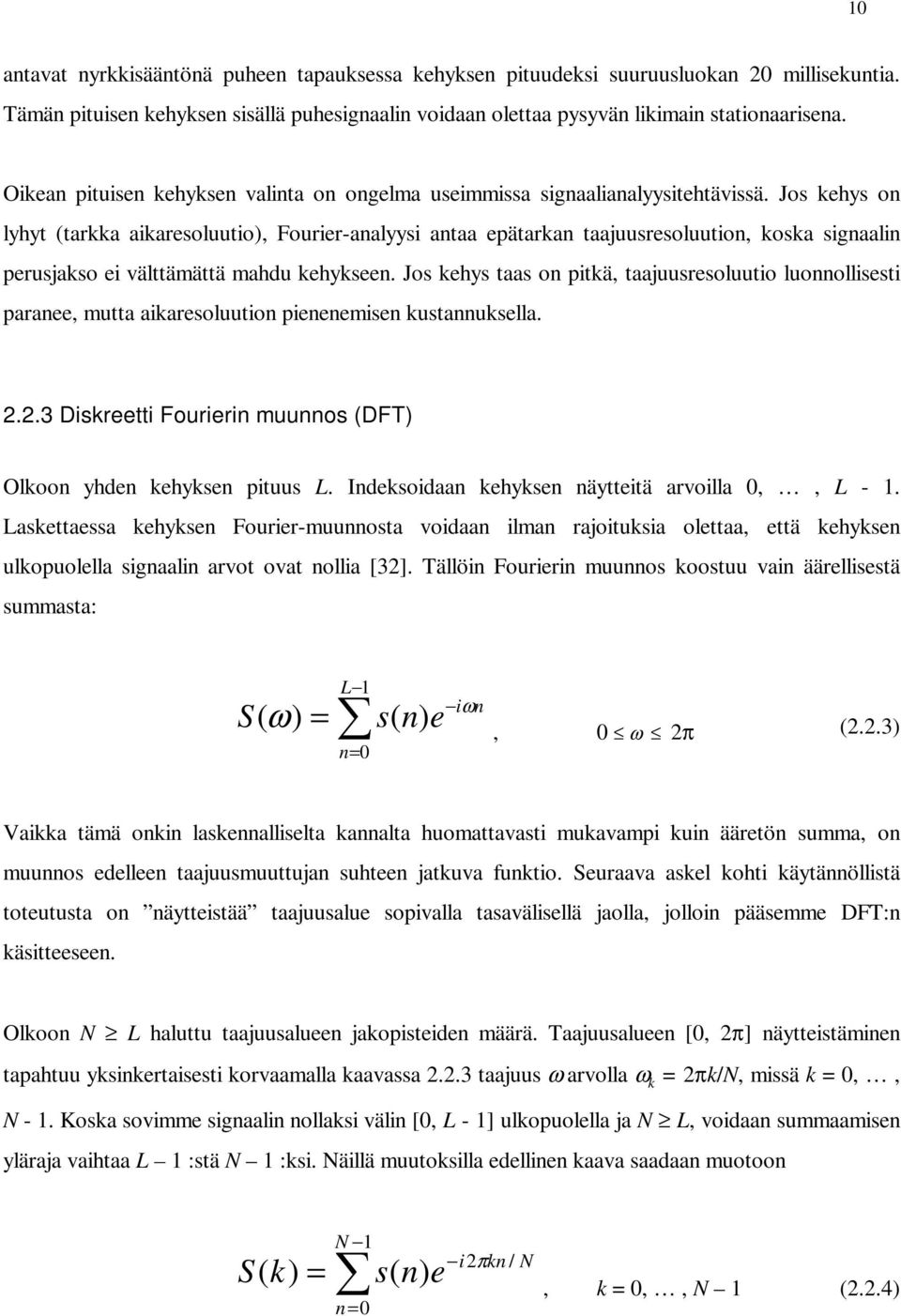 Jos kehys on lyhyt (tarkka aikaresoluutio), Fourier-analyysi antaa epätarkan taajuusresoluution, koska signaalin perusjakso ei välttämättä mahdu kehykseen.