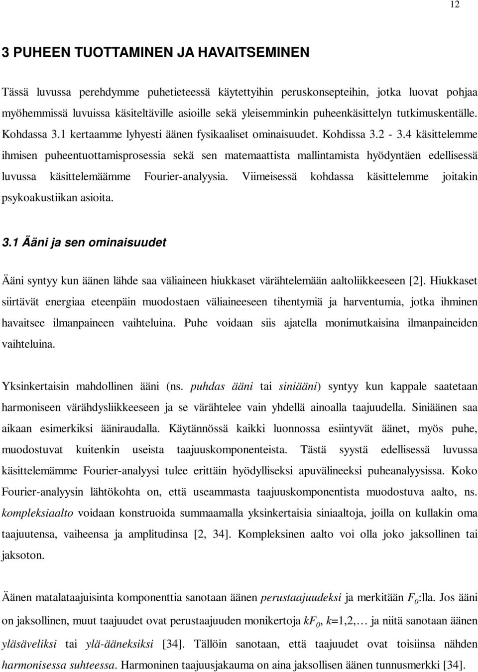 4 käsittelemme ihmisen puheentuottamisprosessia sekä sen matemaattista mallintamista hyödyntäen edellisessä luvussa käsittelemäämme Fourier-analyysia.