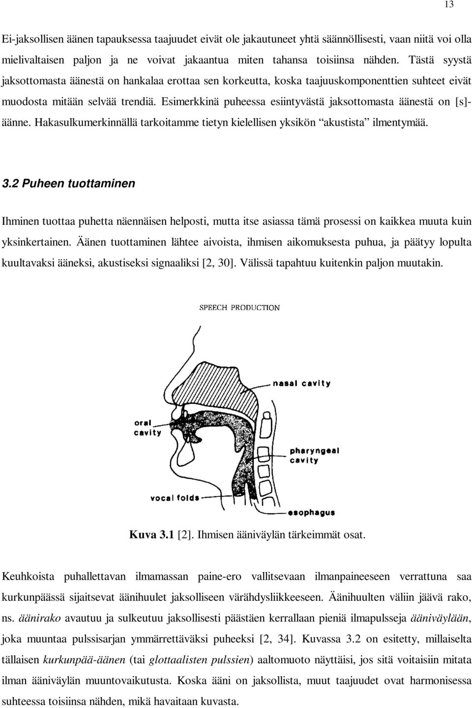 Esimerkkinä puheessa esiintyvästä jaksottomasta äänestä on [s]- äänne. Hakasulkumerkinnällä tarkoitamme tietyn kielellisen yksikön akustista ilmentymää. 3.