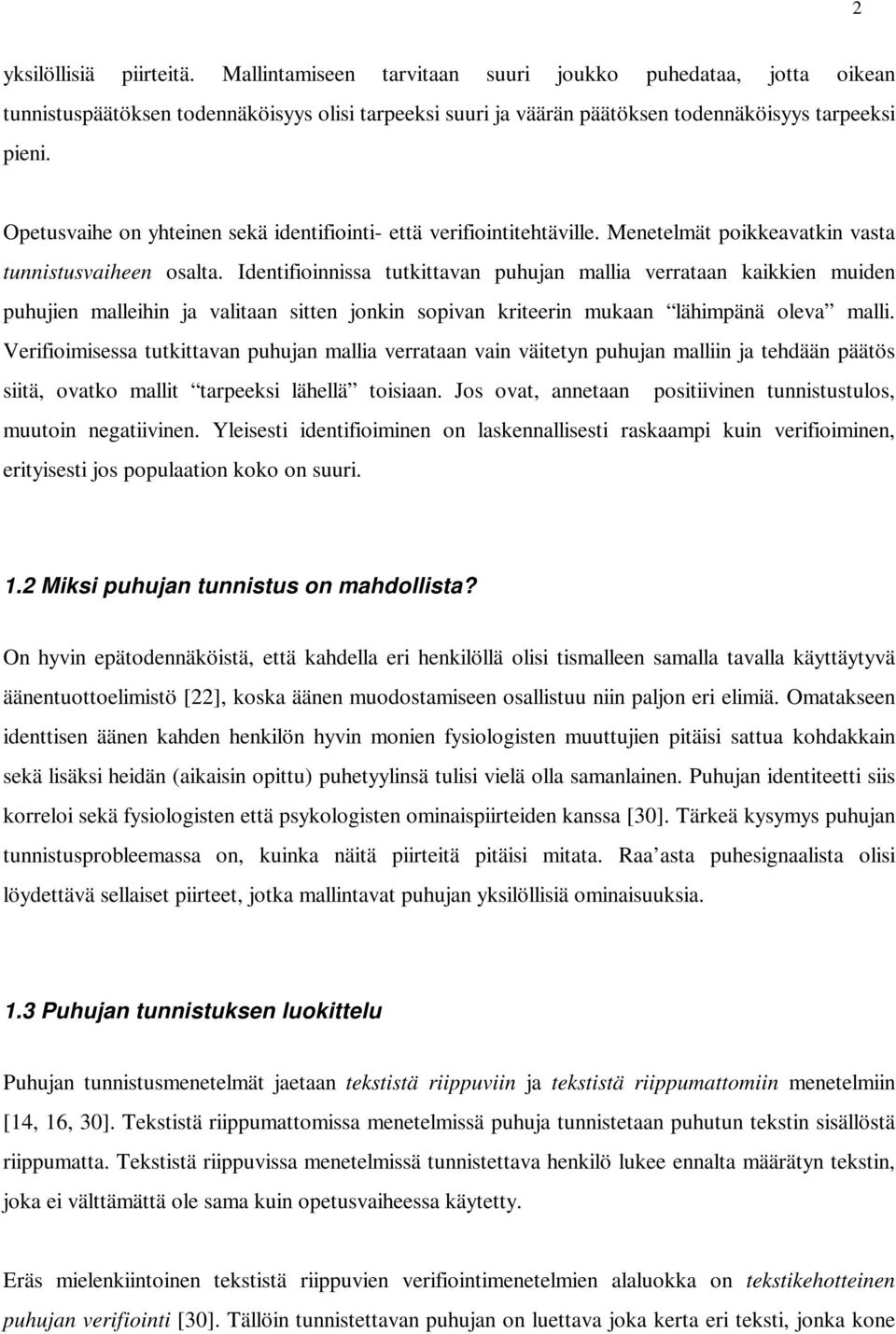 Identifioinnissa tutkittavan puhujan mallia verrataan kaikkien muiden puhujien malleihin ja valitaan sitten jonkin sopivan kriteerin mukaan lähimpänä oleva malli.