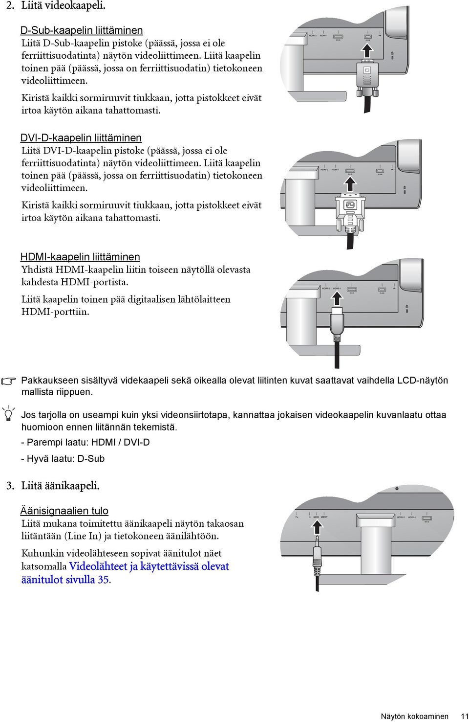 DVI-D-kaapelin liittäminen Liitä DVI-D-kaapelin pistoke (päässä, jossa ei ole ferriittisuodatinta) näytön videoliittimeen.