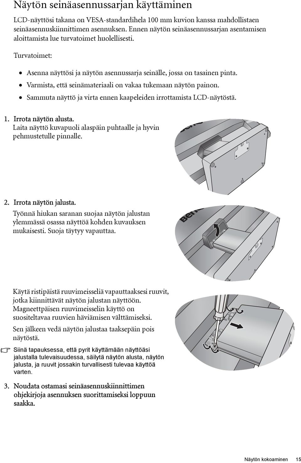Varmista, että seinämateriaali on vakaa tukemaan näytön painon. Sammuta näyttö ja virta ennen kaapeleiden irrottamista LCD-näytöstä. 1. Irrota näytön alusta.