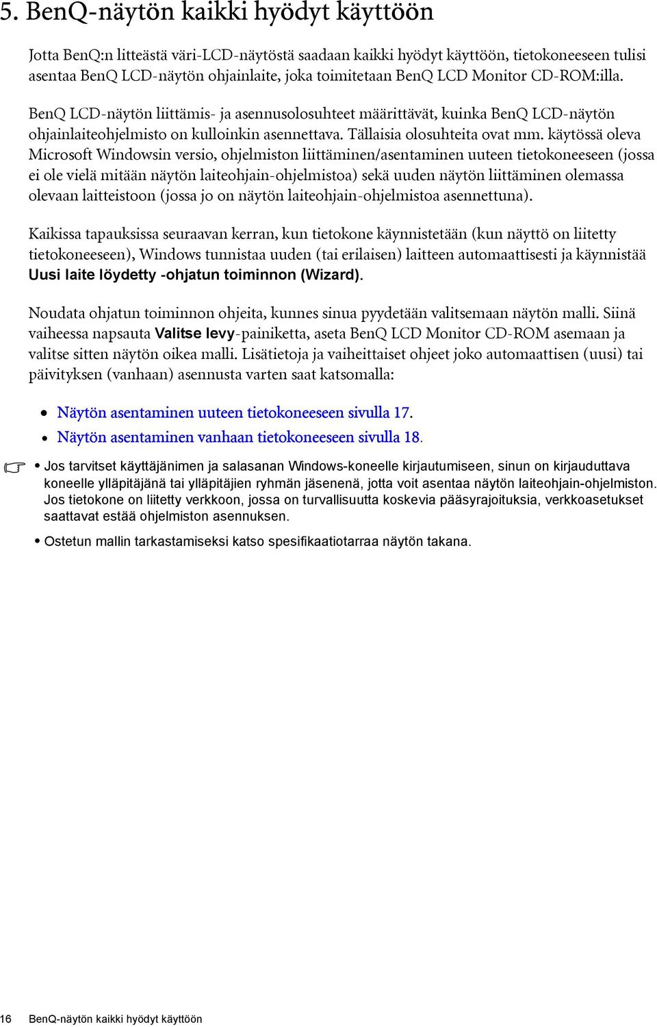 käytössä oleva Microsoft Windowsin versio, ohjelmiston liittäminen/asentaminen uuteen tietokoneeseen (jossa ei ole vielä mitään näytön laiteohjain-ohjelmistoa) sekä uuden näytön liittäminen olemassa