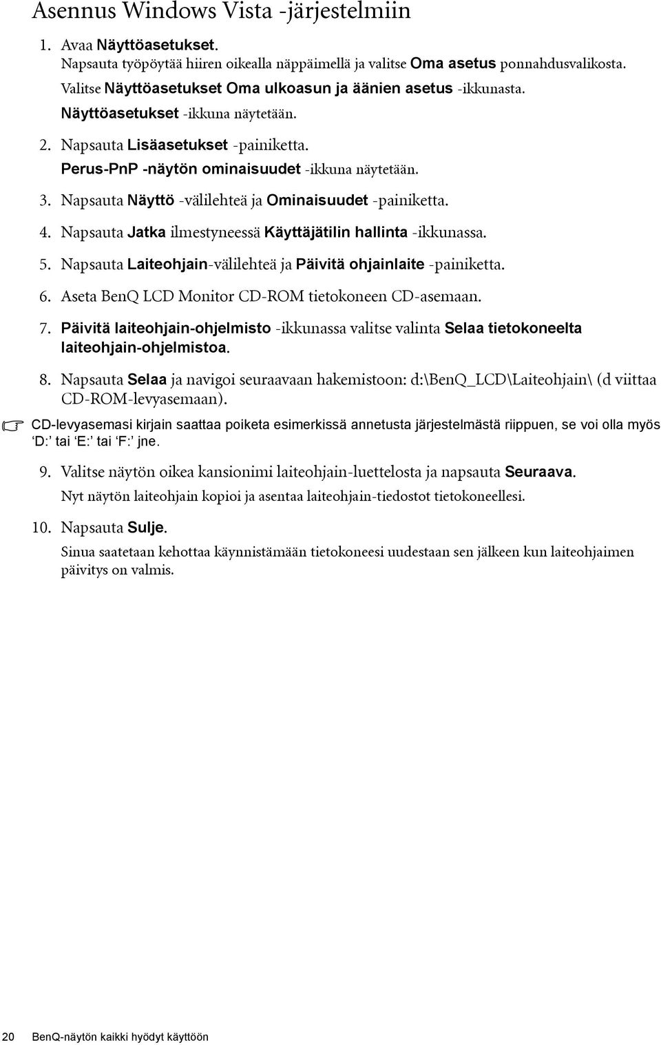 Napsauta Näyttö -välilehteä ja Ominaisuudet -painiketta. 4. Napsauta Jatka ilmestyneessä Käyttäjätilin hallinta -ikkunassa. 5. Napsauta Laiteohjain-välilehteä ja Päivitä ohjainlaite -painiketta. 6.