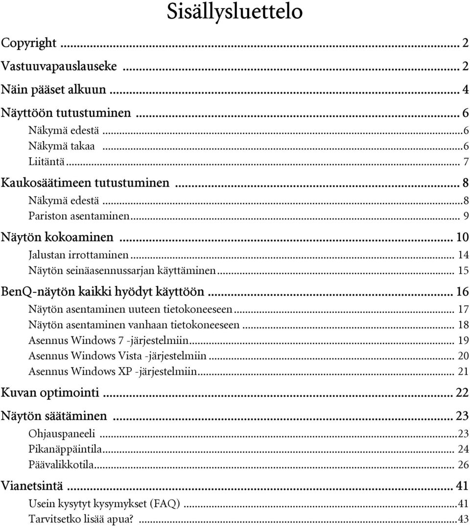 .. 16 Näytön asentaminen uuteen tietokoneeseen... 17 Näytön asentaminen vanhaan tietokoneeseen... 18 Asennus Windows 7 -järjestelmiin... 19 Asennus Windows Vista -järjestelmiin.