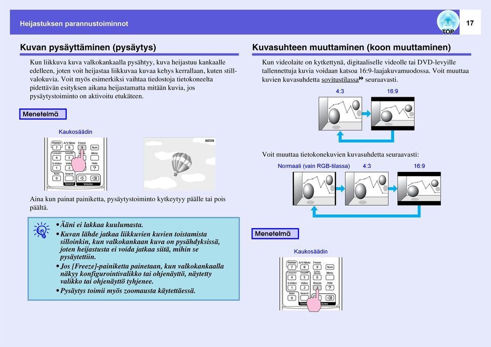 Kuvasuhteen muuttaminen (koon muuttaminen) Kun videolaite on kytkettynä, digitaaliselle videolle tai DVD-levyille tallennettuja kuvia voidaan katsoa 16:9-laajakuvamuodossa.