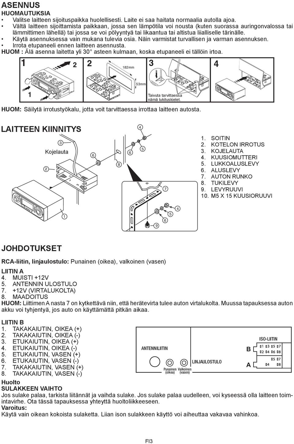 tärinälle. Käytä asennuksessa vain mukana tulevia osia. Näin varmistat turvallisen ja varman asennuksen. 182mm Irrota etupaneeli ennen laitteen asennusta.