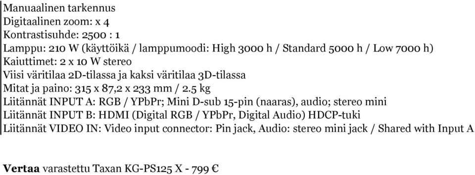 5 kg Liitännät INPUT A: RGB / YPbPr; Mini D-sub 15-pin (naaras), audio; stereo mini Liitännät INPUT B: HDMI (Digital RGB / YPbPr, Digital