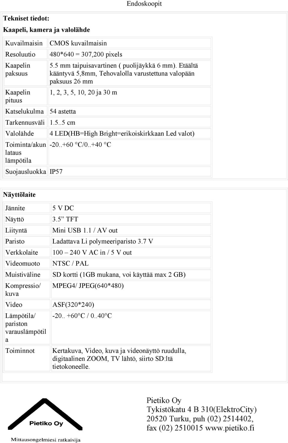 .+60 C/0..+40 C lataus lämpötila Suojausluokka IP57 Näyttölaite Jännite 5 V DC Näyttö 3.5 TFT Liityntä Mini USB 1.1 / AV out Paristo Ladattava Li polymeeriparisto 3.