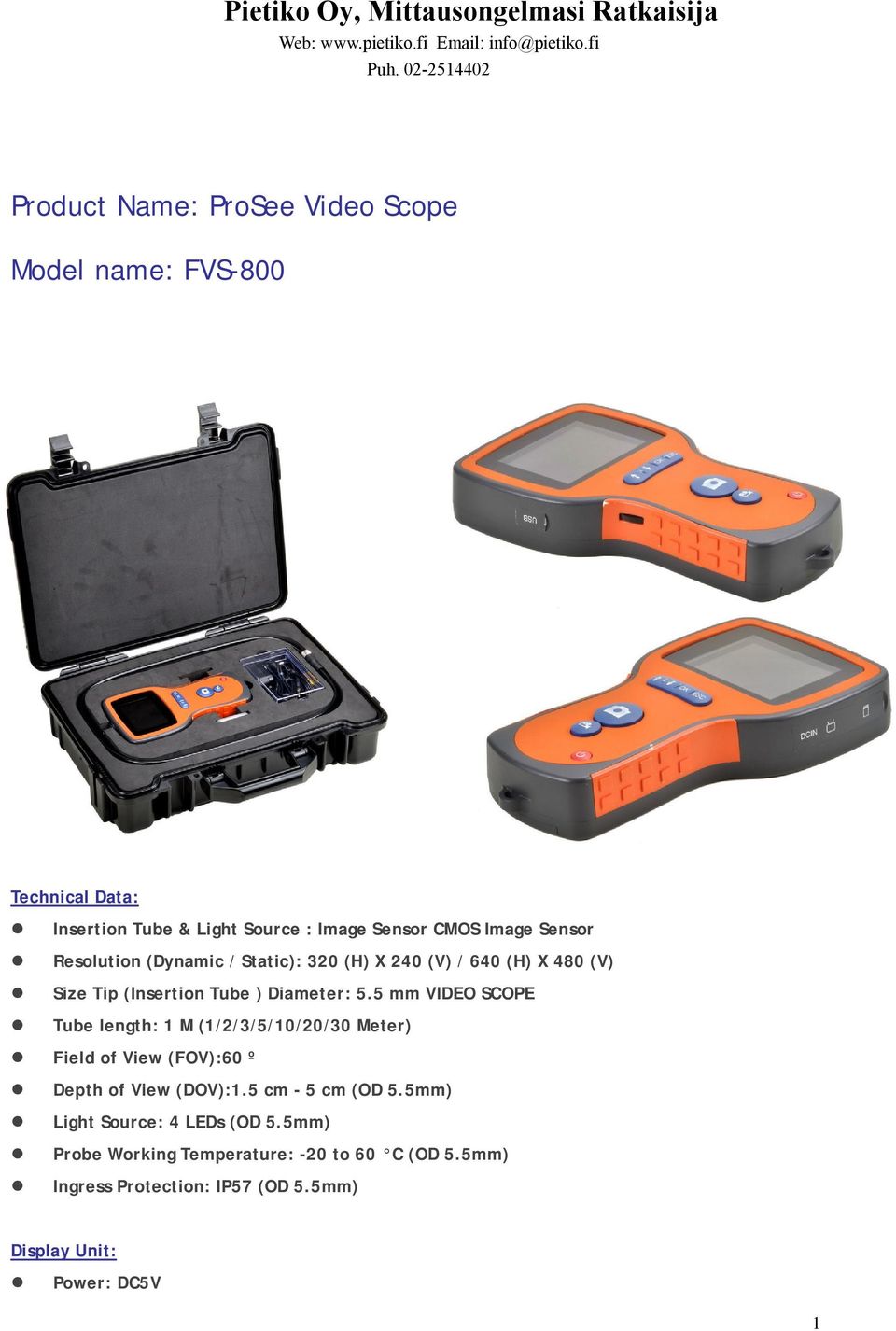 5 mm VIDEO SCOPE Tube length: 1 M (1/2/3/5/10/20/30 Meter) Field of View (FOV):60 º Depth of View (DOV):1.5 cm - 5 cm (OD 5.