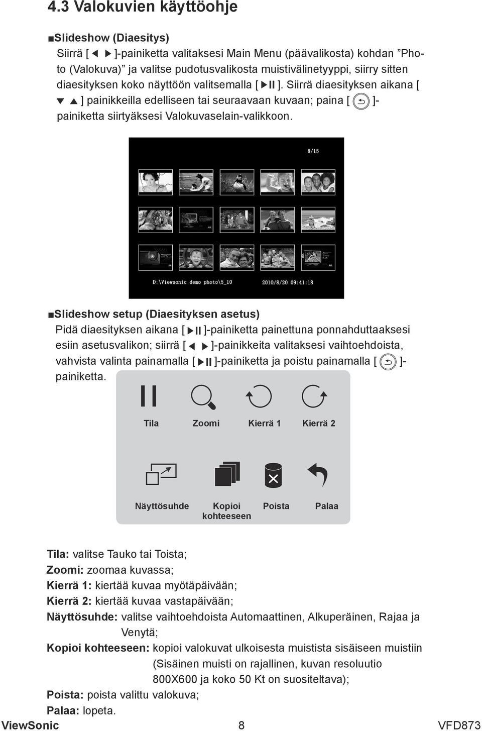 Slideshow setup (Diaesityksen asetus) Pidä diaesityksen aikana [ ]-painiketta painettuna ponnahduttaaksesi esiin asetusvalikon; siirrä [ ]-painikkeita valitaksesi vaihtoehdoista, vahvista valinta