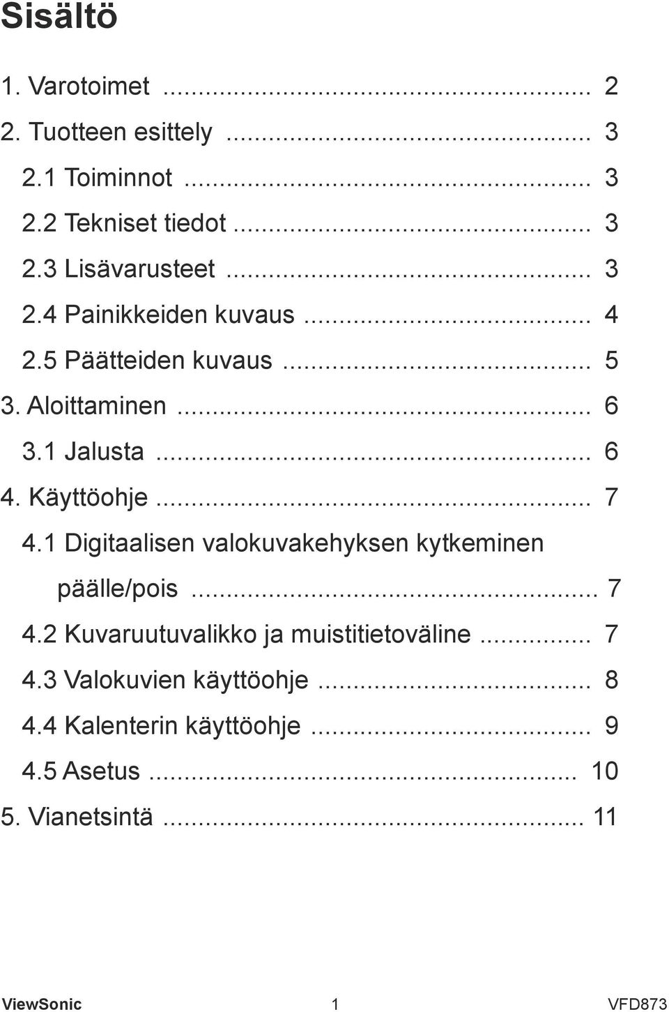 Käyttöohje... 7 4.1 Digitaalisen valokuvakehyksen kytkeminen päälle/pois... 7 4.2 Kuvaruutuvalikko ja muistitietoväline.