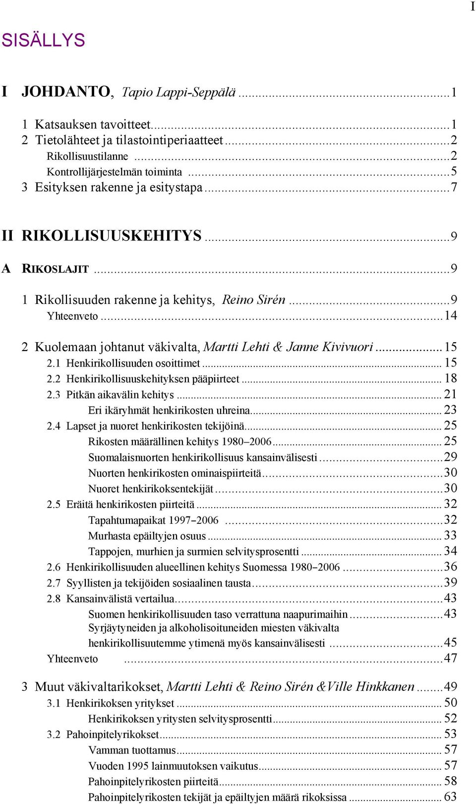 ..14 2 Kuolemaan johtanut väkivalta, Martti Lehti & Janne Kivivuori...15 2.1 Henkirikollisuuden osoittimet... 15 2.2 Henkirikollisuuskehityksen pääpiirteet... 18 2.3 Pitkän aikavälin kehitys.