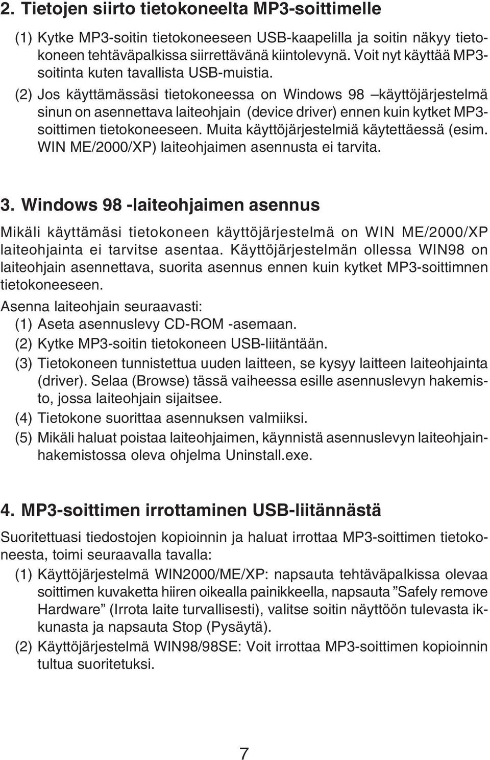 (2) Jos käyttämässäsi tietokoneessa on Windows 98 käyttöjärjestelmä sinun on asennettava laiteohjain (device driver) ennen kuin kytket MP3- soittimen tietokoneeseen.