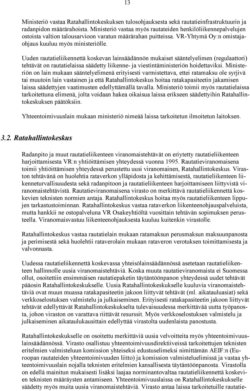 Uuden rautatieliikennettä koskevan lainsäädännön mukaiset sääntelyelimen (regulaattori) tehtävät on rautatielaissa säädetty liikenne- ja viestintäministeriön hoidettaviksi.