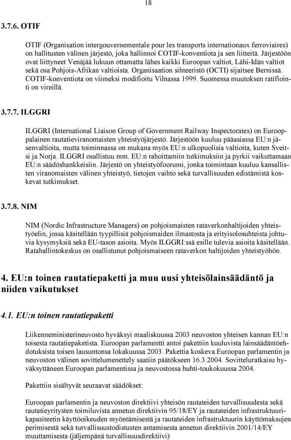COTIF-konventiota on viimeksi modifioitu Vilnassa 1999. Suomessa muutoksen ratifiointi on vireillä. 3.7.