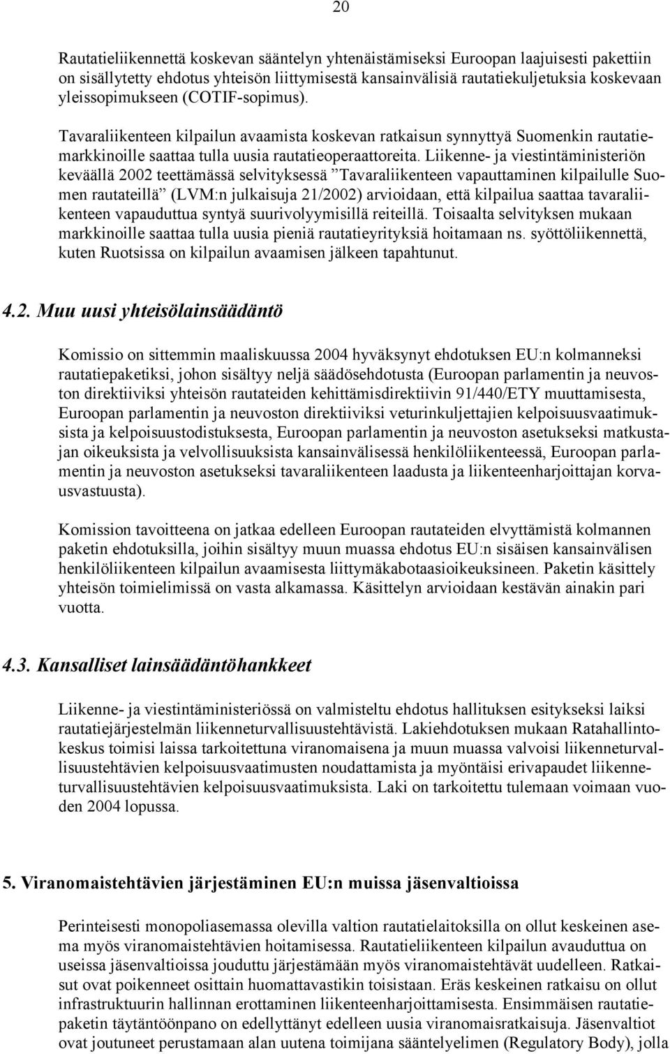 Liikenne- ja viestintäministeriön keväällä 2002 teettämässä selvityksessä Tavaraliikenteen vapauttaminen kilpailulle Suomen rautateillä (LVM:n julkaisuja 21/2002) arvioidaan, että kilpailua saattaa