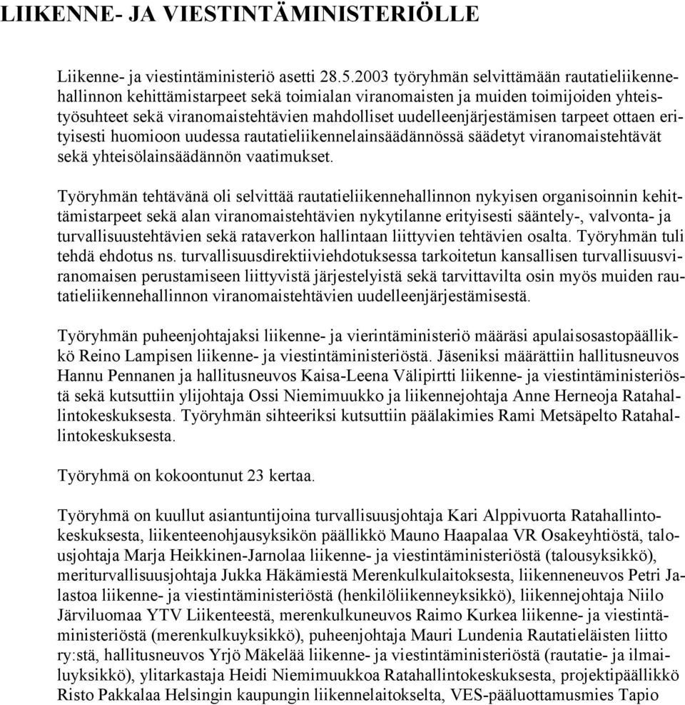 tarpeet ottaen erityisesti huomioon uudessa rautatieliikennelainsäädännössä säädetyt viranomaistehtävät sekä yhteisölainsäädännön vaatimukset.