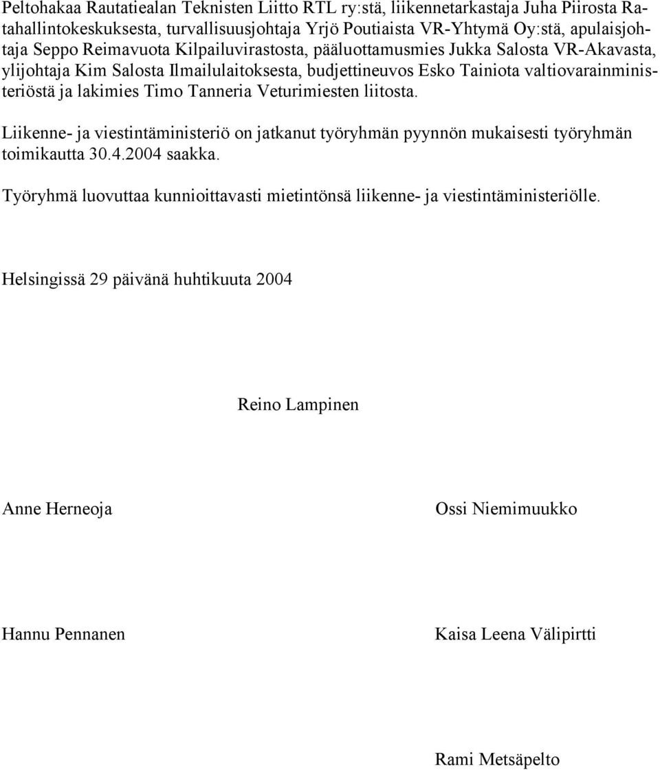 Timo Tanneria Veturimiesten liitosta. Liikenne- ja viestintäministeriö on jatkanut työryhmän pyynnön mukaisesti työryhmän toimikautta 30.4.2004 saakka.