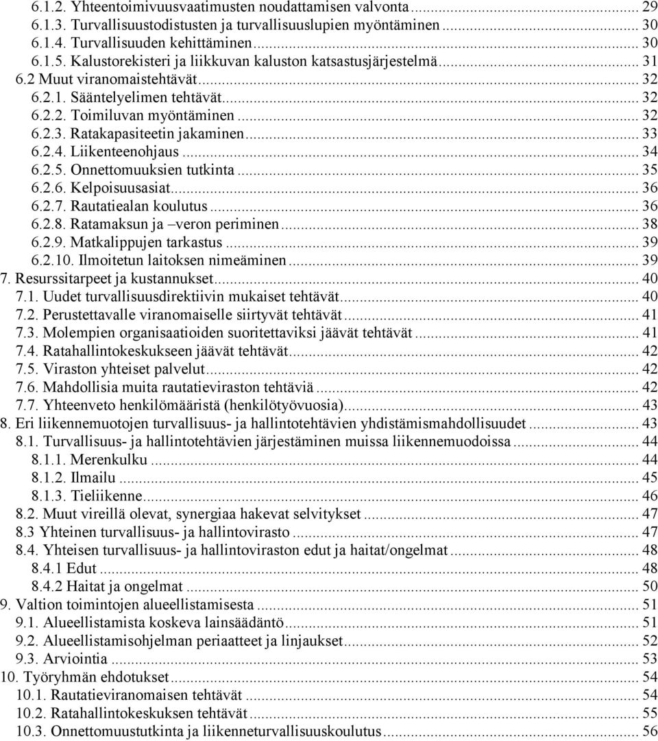 .. 33 6.2.4. Liikenteenohjaus... 34 6.2.5. Onnettomuuksien tutkinta... 35 6.2.6. Kelpoisuusasiat... 36 6.2.7. Rautatiealan koulutus... 36 6.2.8. Ratamaksun ja veron periminen... 38 6.2.9.