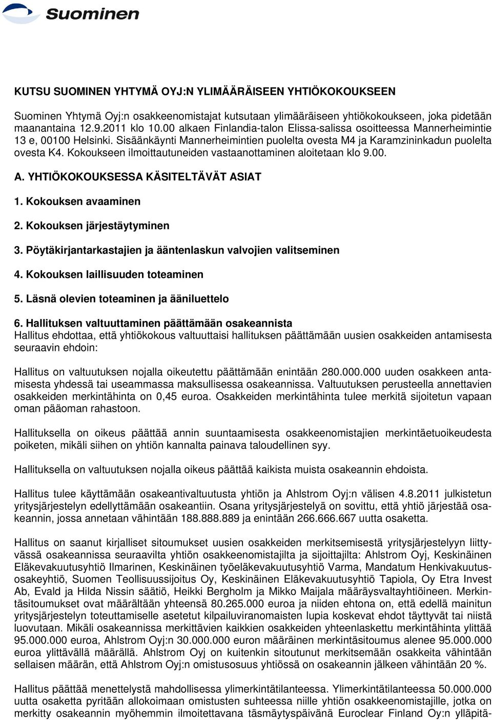 Kokoukseen ilmoittautuneiden vastaanottaminen aloitetaan klo 9.00. A. YHTIÖKOKOUKSESSA KÄSITELTÄVÄT ASIAT 1. Kokouksen avaaminen 2. Kokouksen järjestäytyminen 3.